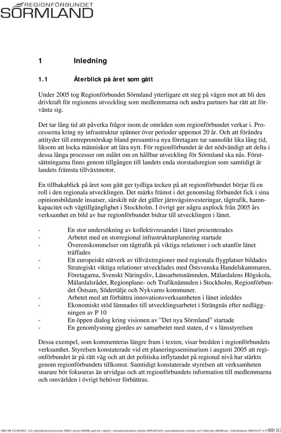 förvänta sig. Det tar lång tid att påverka frågor inom de områden som regionförbundet verkar i. Processerna kring ny infrastruktur spänner över perioder uppemot 20 år.