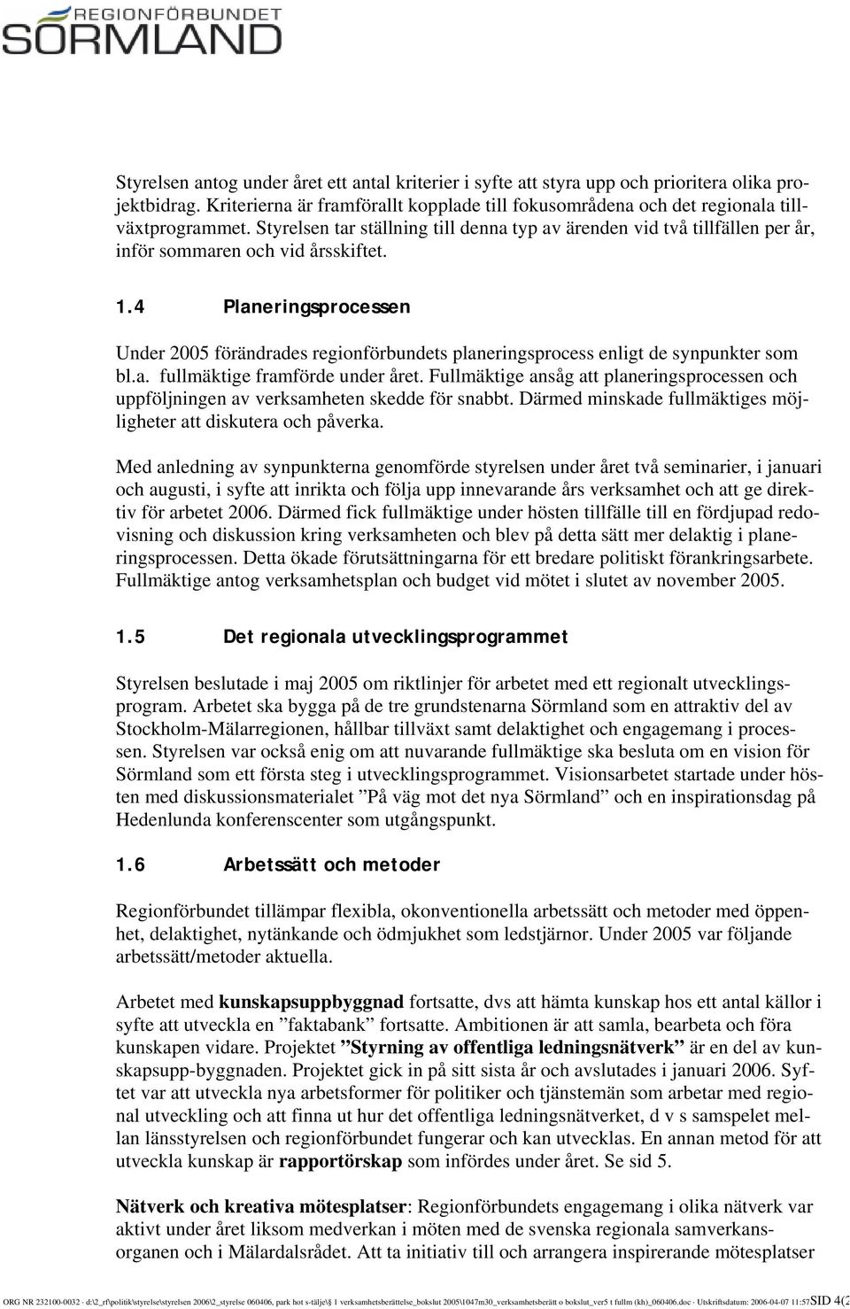 4 Planeringsprocessen Under 2005 förändrades regionförbundets planeringsprocess enligt de synpunkter som bl.a. fullmäktige framförde under året.