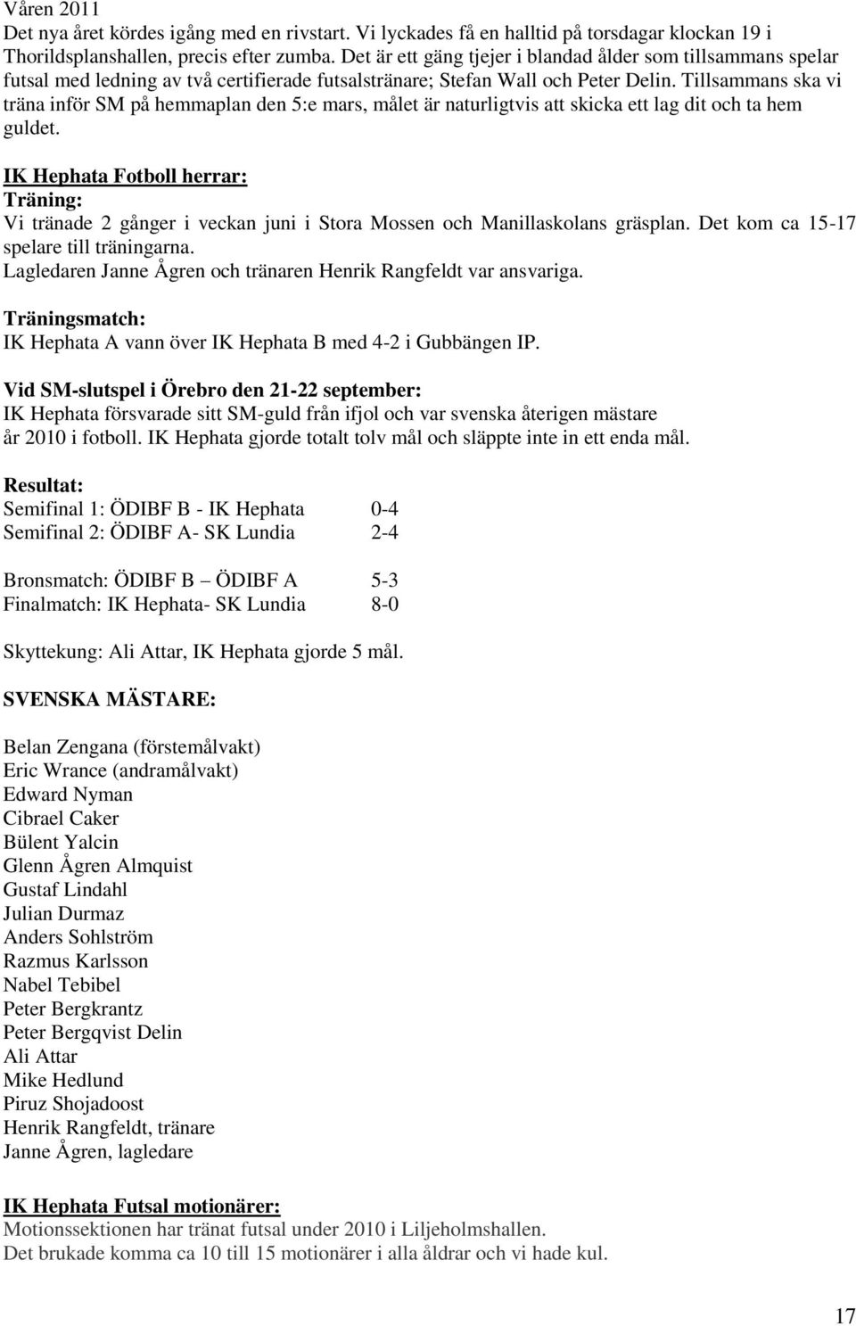 Tillsammans ska vi träna inför SM på hemmaplan den 5:e mars, målet är naturligtvis att skicka ett lag dit och ta hem guldet.