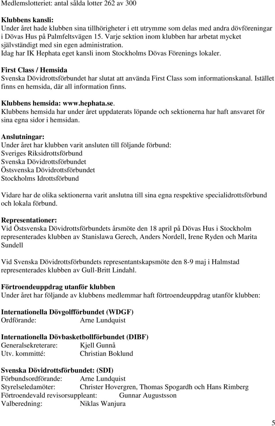 First Class / Hemsida Svenska Dövidrottsförbundet har slutat att använda First Class som informationskanal. Istället finns en hemsida, där all information finns. Klubbens hemsida: www.hephata.se.