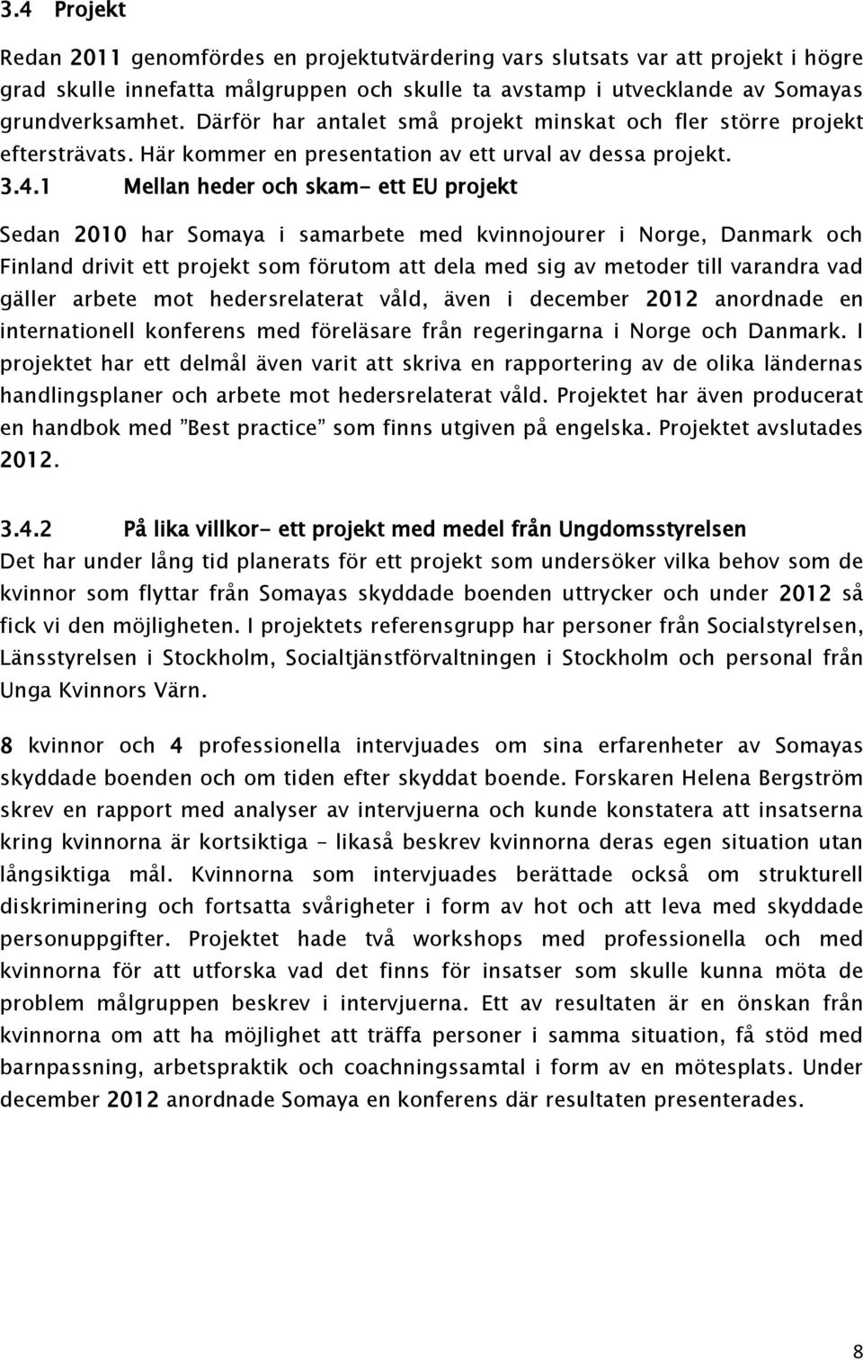 1 Mellan heder och skam- ett EU projekt Sedan 2010 har Somaya i samarbete med kvinnojourer i Norge, Danmark och Finland drivit ett projekt som förutom att dela med sig av metoder till varandra vad