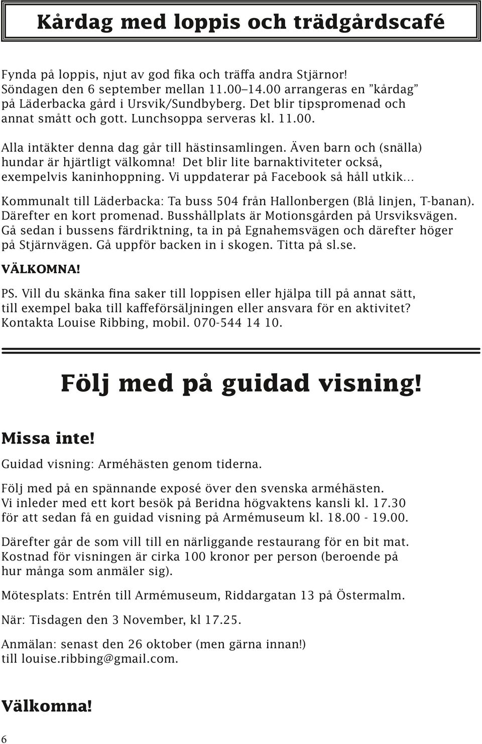 Även barn och (snälla) hundar är hjärtligt välkomna! Det blir lite barnaktiviteter också, exempelvis kaninhoppning.