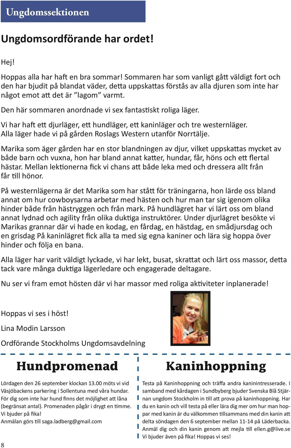 Den här sommaren anordnade vi sex fantastiskt roliga läger. Vi har haft ett djurläger, ett hundläger, ett kaninläger och tre westernläger.