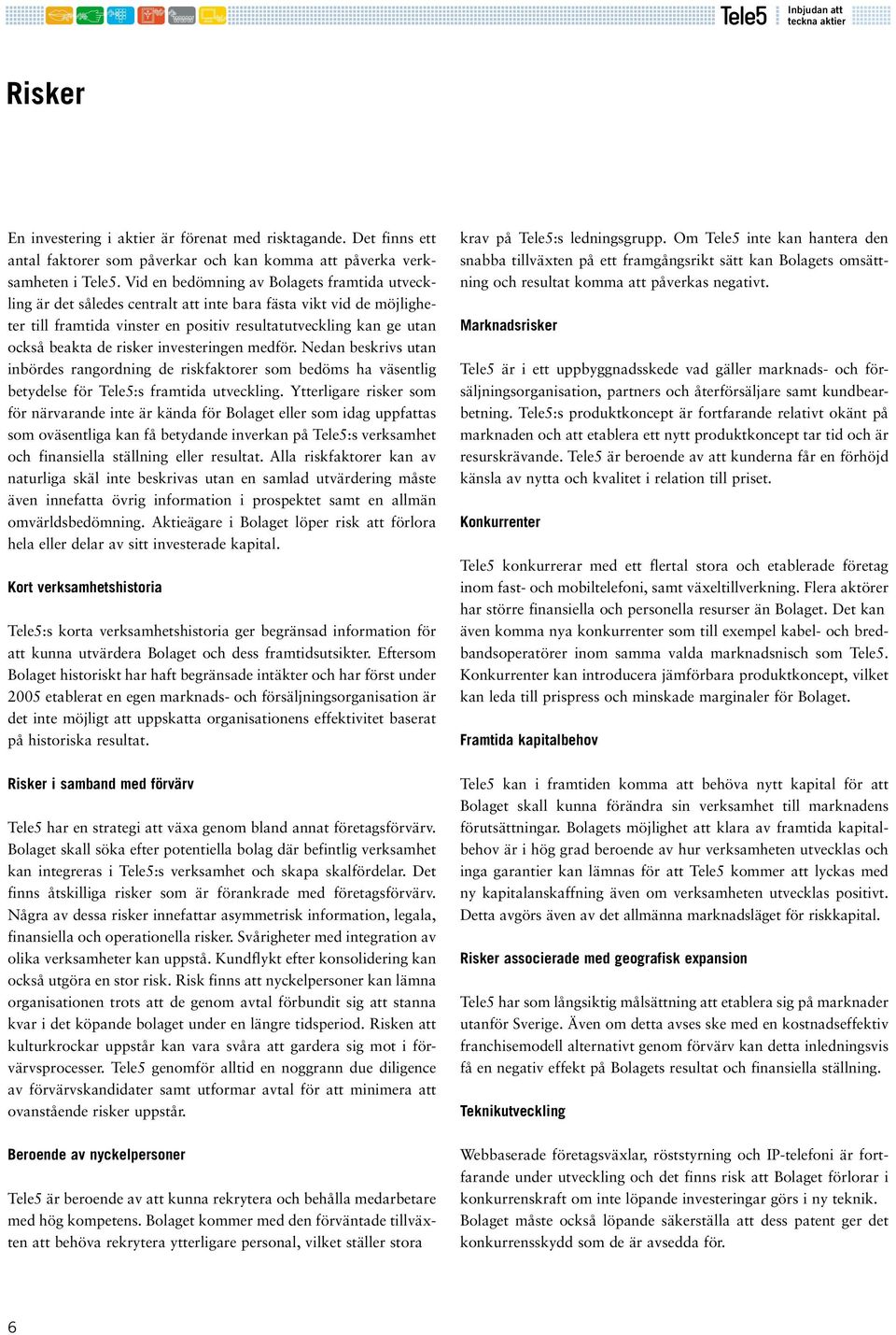 risker investeringen medför. Nedan beskrivs utan inbördes rangordning de riskfaktorer som bedöms ha väsentlig betydelse för Tele5:s framtida utveckling.