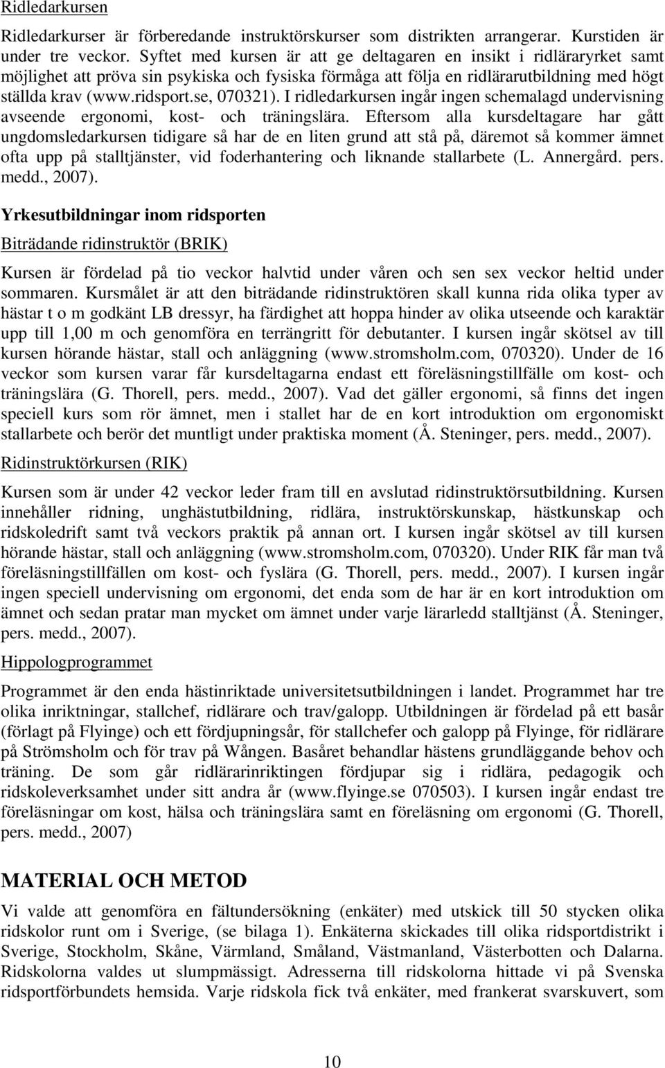 se, 070321). I ridledarkursen ingår ingen schemalagd undervisning avseende ergonomi, kost- och träningslära.