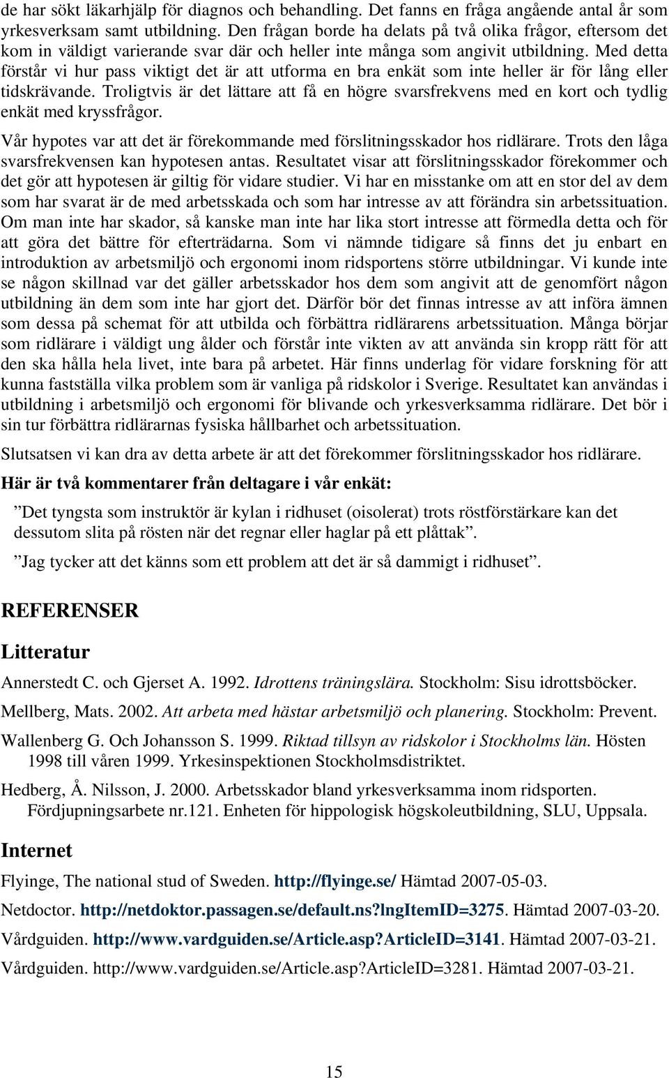 Med detta förstår vi hur pass viktigt det är att utforma en bra enkät som inte heller är för lång eller tidskrävande.