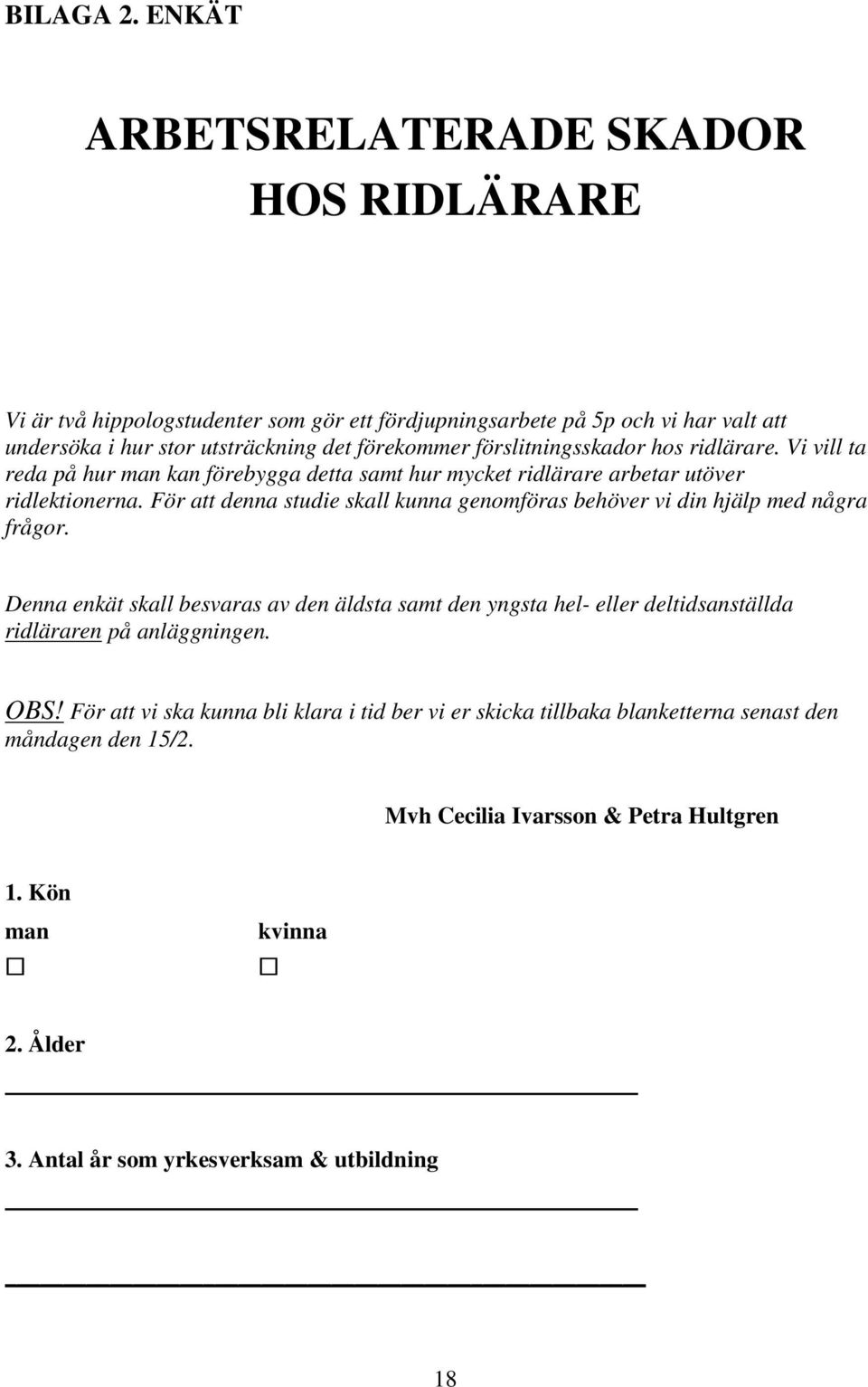 förslitningsskador hos ridlärare. Vi vill ta reda på hur man kan förebygga detta samt hur mycket ridlärare arbetar utöver ridlektionerna.