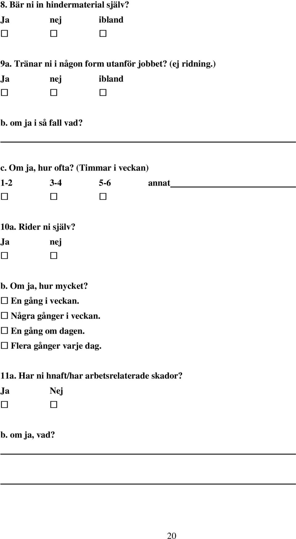 (Timmar i veckan) 1-2 3-4 5-6 annat 10a. Rider ni själv? Ja nej b. Om ja, hur mycket?