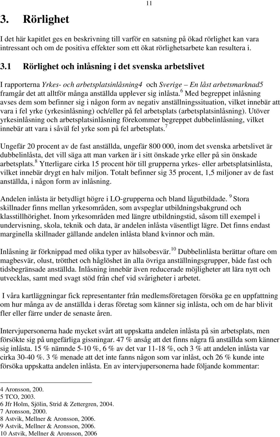 6 Med begreppet inlåsning avses dem som befinner sig i någon form av negativ anställningssituation, vilket innebär att vara i fel yrke (yrkesinlåsning) och/eller på fel arbetsplats