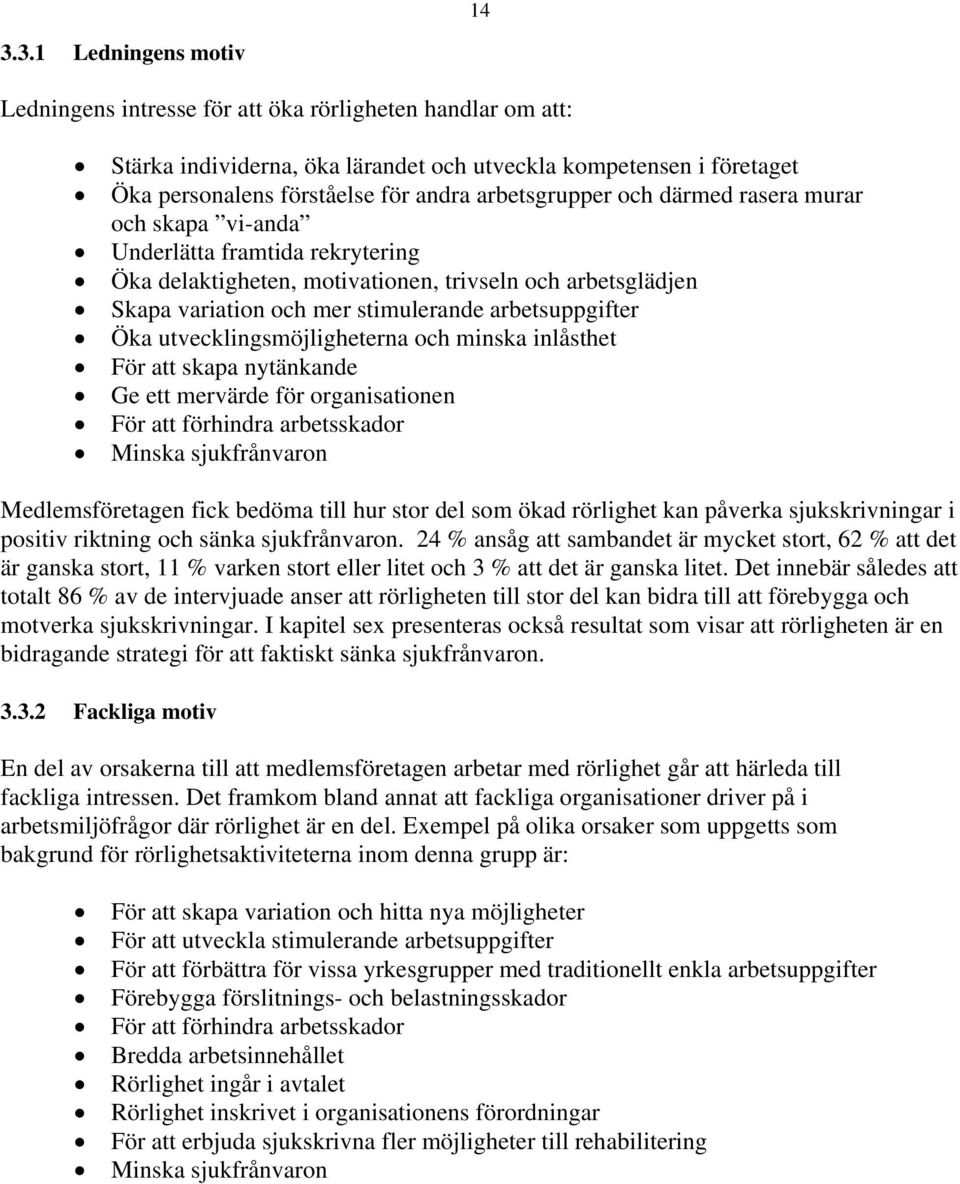 arbetsuppgifter Öka utvecklingsmöjligheterna och minska inlåsthet För att skapa nytänkande Ge ett mervärde för organisationen För att förhindra arbetsskador Minska sjukfrånvaron Medlemsföretagen fick