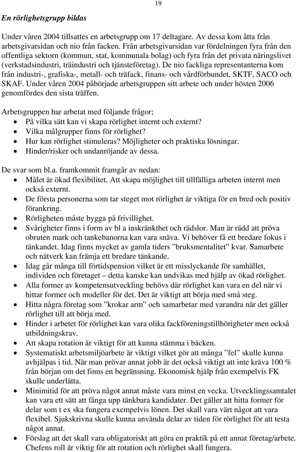 De nio fackliga representanterna kom från industri-, grafiska-, metall- och träfack, finans- och vårdförbundet, SKTF, SACO och SKAF.