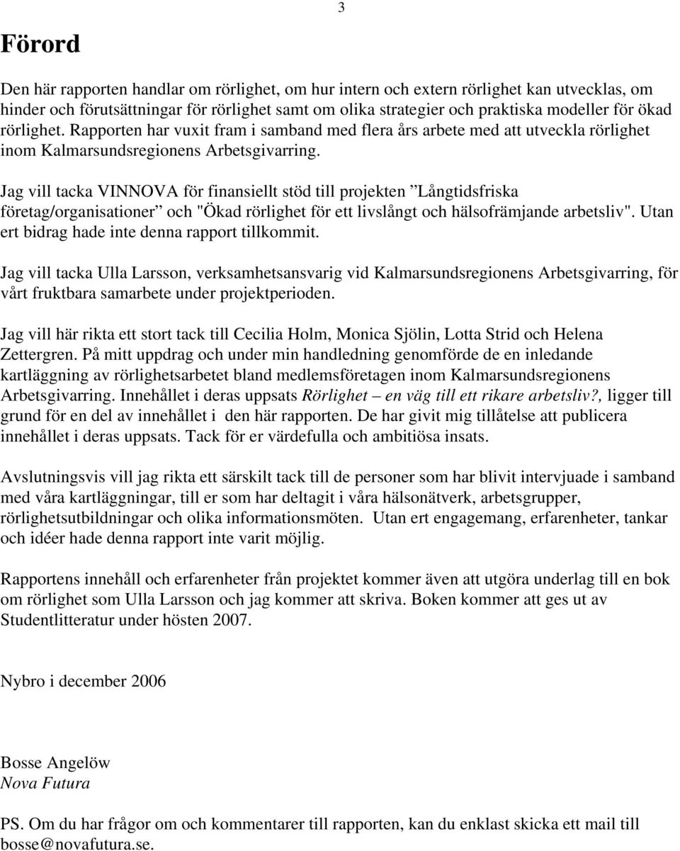 Jag vill tacka VINNOVA för finansiellt stöd till projekten Långtidsfriska företag/organisationer och "Ökad rörlighet för ett livslångt och hälsofrämjande arbetsliv".