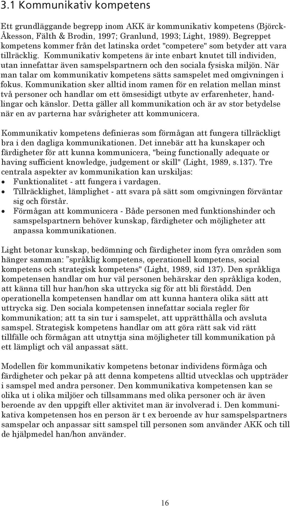 Kommunikativ kompetens är inte enbart knutet till individen, utan innefattar även samspelspartnern och den sociala fysiska miljön.