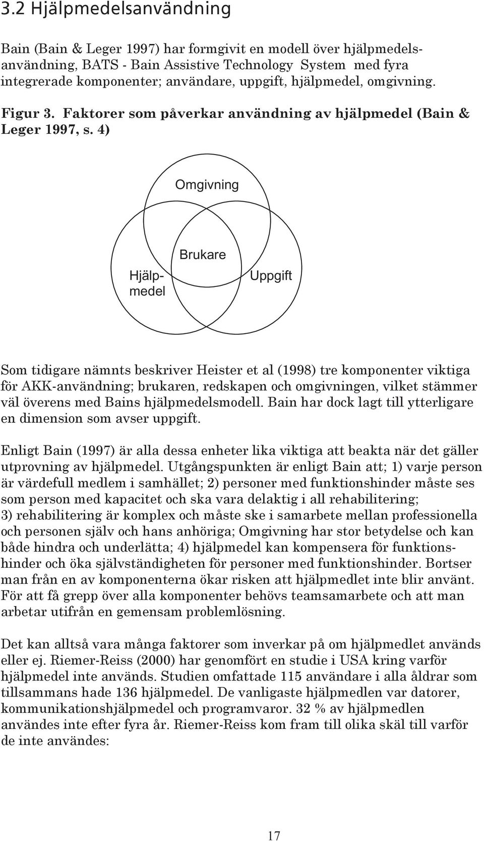 4) Omgivning Hjälpmedel Brukare Uppgift Som tidigare nämnts beskriver Heister et al (1998) tre komponenter viktiga för AKK-användning; brukaren, redskapen och omgivningen, vilket stämmer väl överens