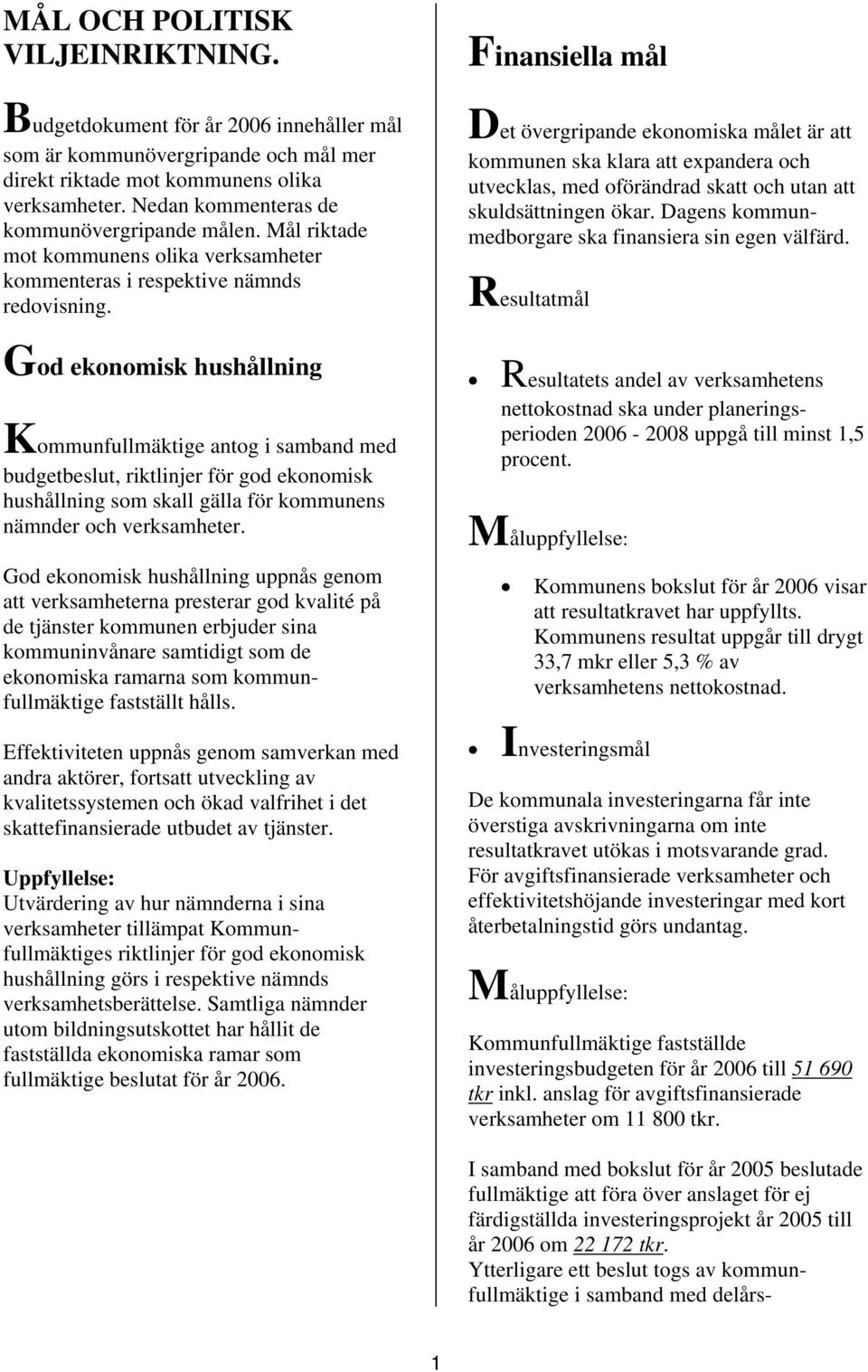 God ekonomisk hushållning Kommunfullmäktige antog i samband med budgetbeslut, riktlinjer för god ekonomisk hushållning som skall gälla för kommunens nämnder och verksamheter.