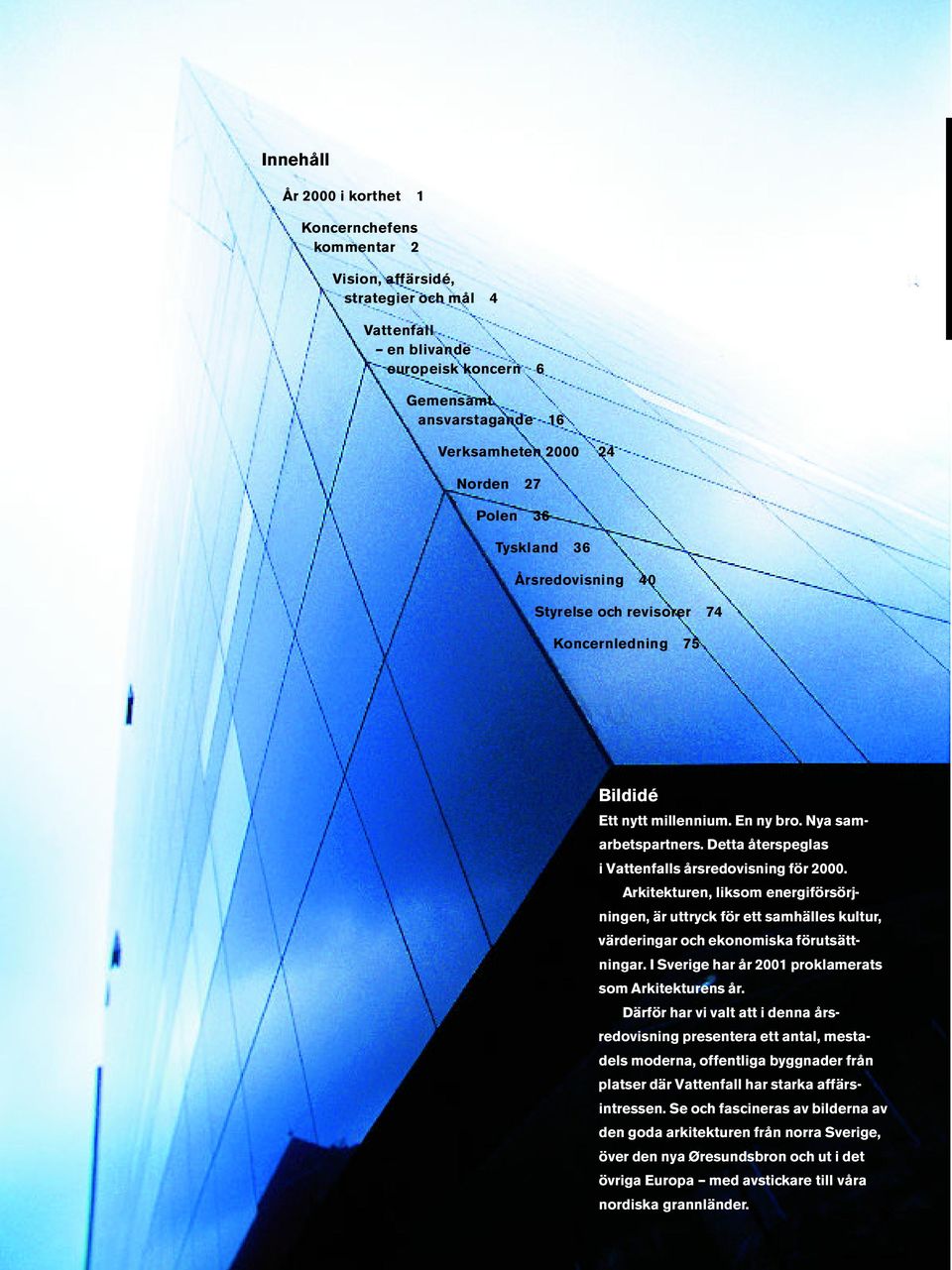 Detta återspeglas i Vattenfalls årsredovisning för 2000. Arkitekturen, liksom energiförsörjningen, är uttryck för ett samhälles kultur, värderingar och ekonomiska förutsättningar.