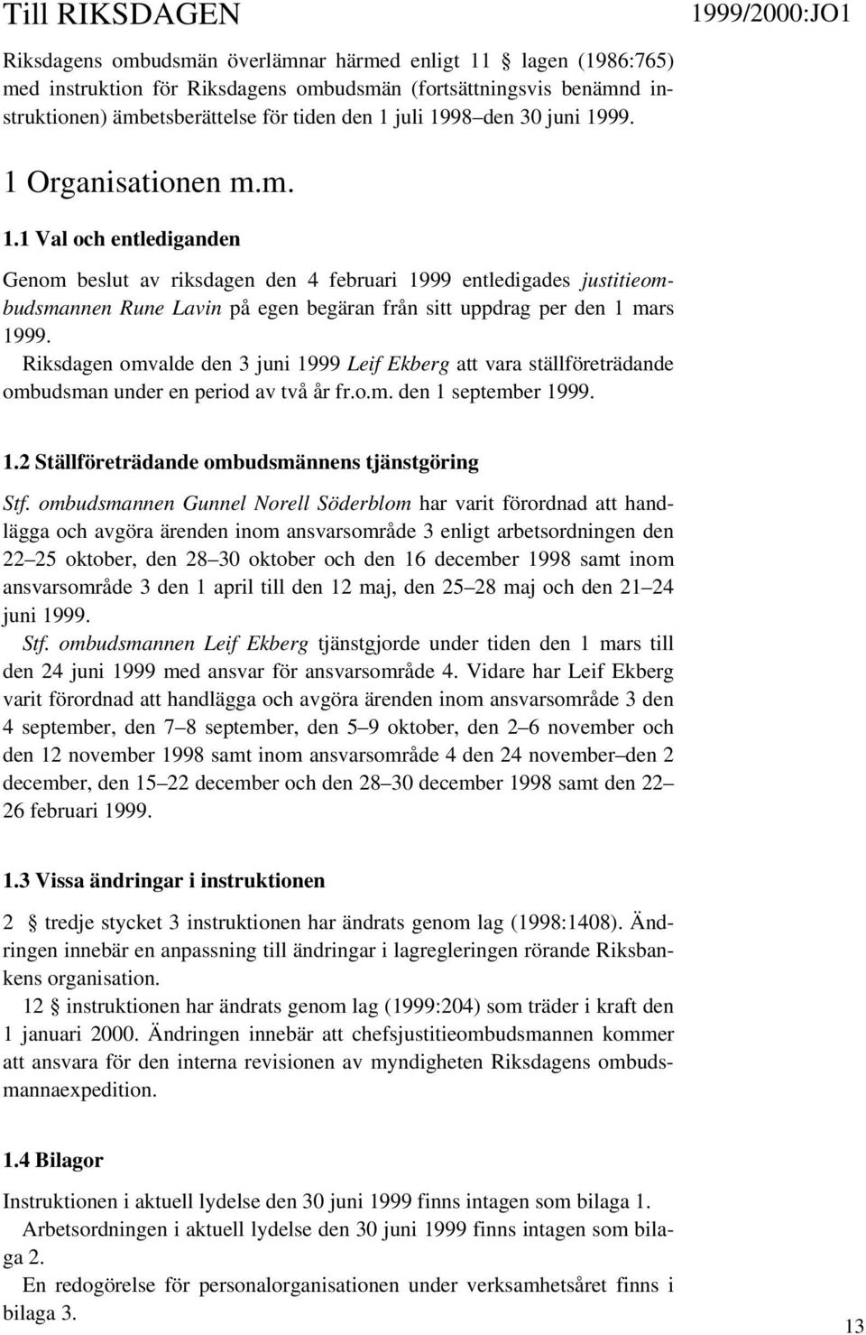 Riksdagen omvalde den 3 juni 1999 Leif Ekberg att vara ställföreträdande ombudsman under en period av två år fr.o.m. den 1 september 1999. 1.2 Ställföreträdande ombudsmännens tjänstgöring Stf.