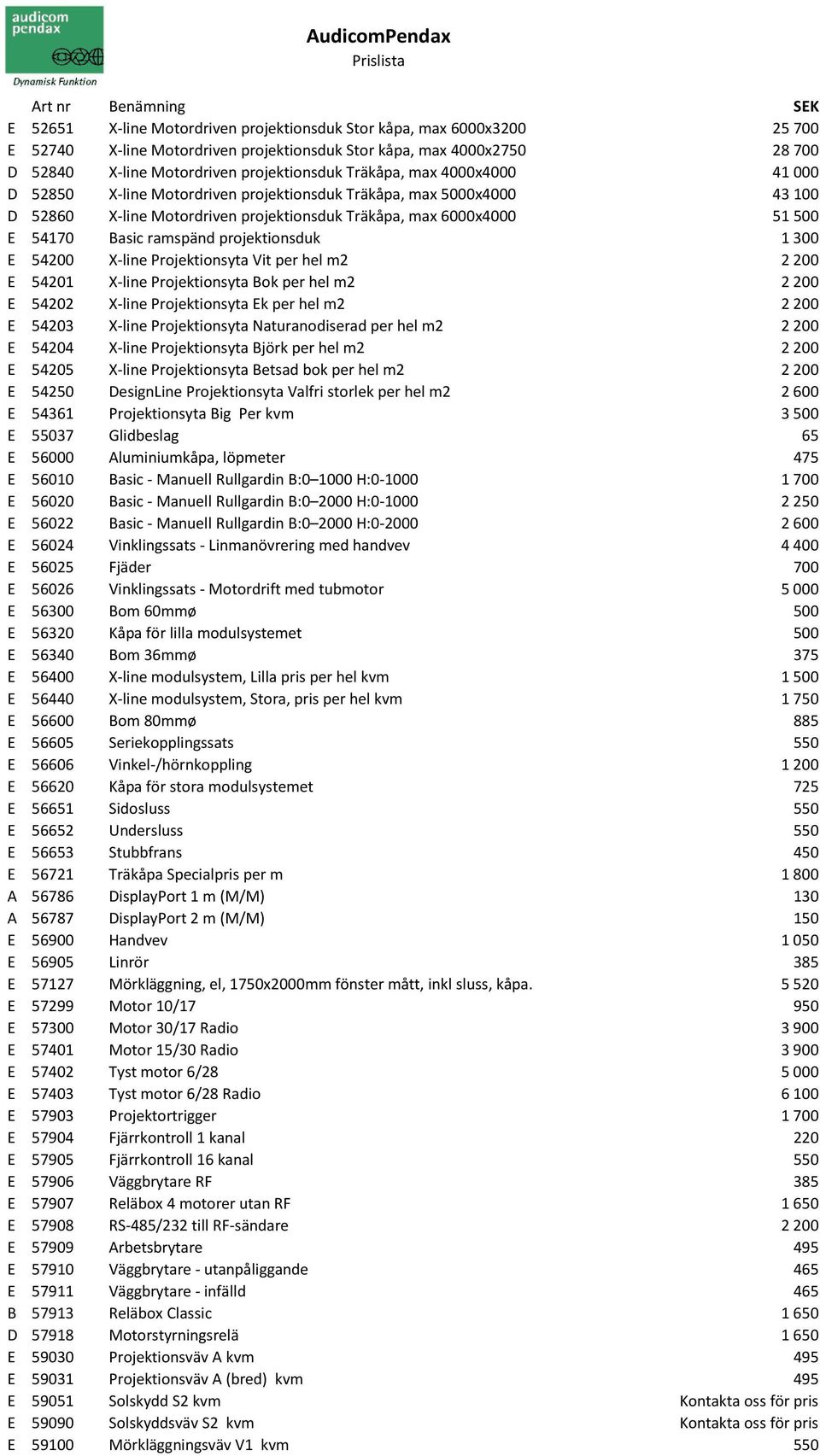 1300 E 54200 X-line Projektionsyta Vit per hel m2 2200 E 54201 X-line Projektionsyta Bok per hel m2 2200 E 54202 X-line Projektionsyta Ek per hel m2 2200 E 54203 X-line Projektionsyta Naturanodiserad