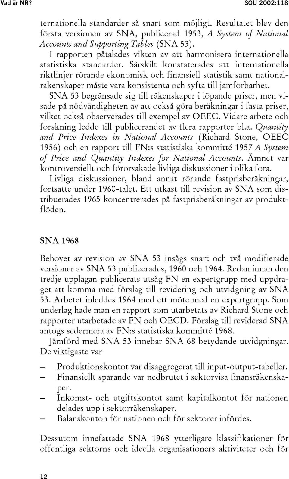 Särskilt konstaterades att internationella riktlinjer rörande ekonomisk och finansiell statistik samt nationalräkenskaper måste vara konsistenta och syfta till jämförbarhet.