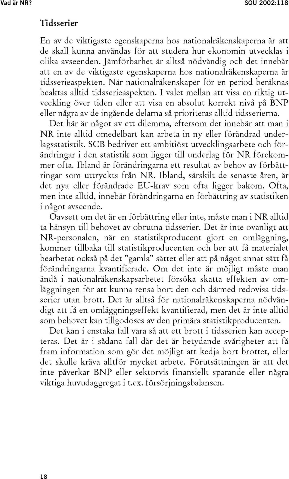 När nationalräkenskaper för en period beräknas beaktas alltid tidsserieaspekten.