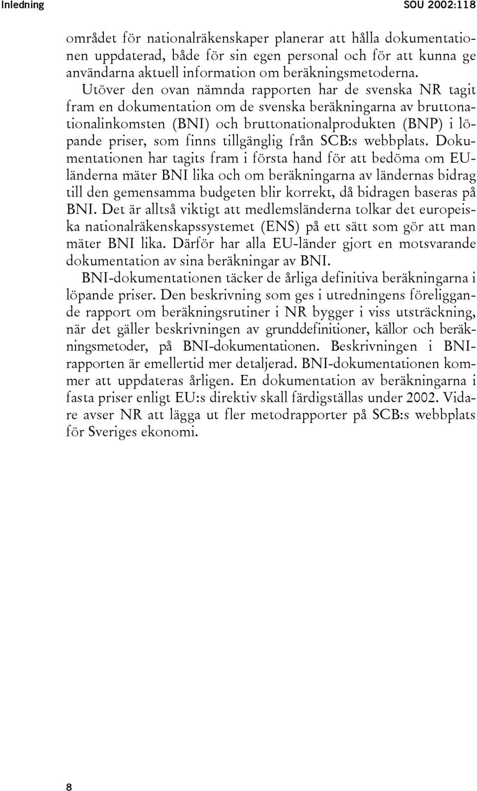 Utöver den ovan nämnda rapporten har de svenska NR tagit fram en dokumentation om de svenska beräkningarna av bruttonationalinkomsten (BNI) och bruttonationalprodukten (BNP) i löpande priser, som