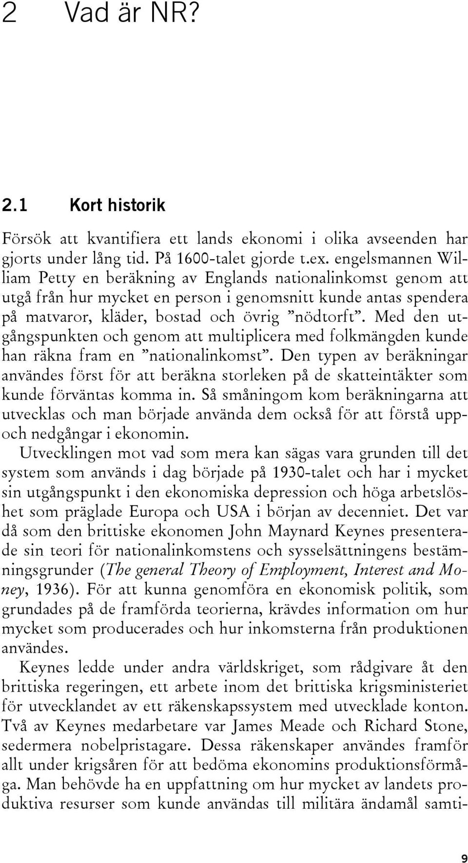 Med den utgångspunkten och genom att multiplicera med folkmängden kunde han räkna fram en nationalinkomst.