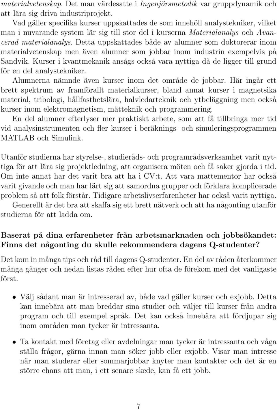 Detta uppskattades både av alumner som doktorerar inom materialvetenskap men även alumner som jobbar inom industrin exempelvis på Sandvik.