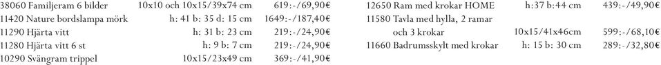 1649:-/187,40 219:-/24,90 219:-/24,90 369:-/41,90 12650 Ram med krokar HOME 11580 Tavla med hylla, 2 ramar och