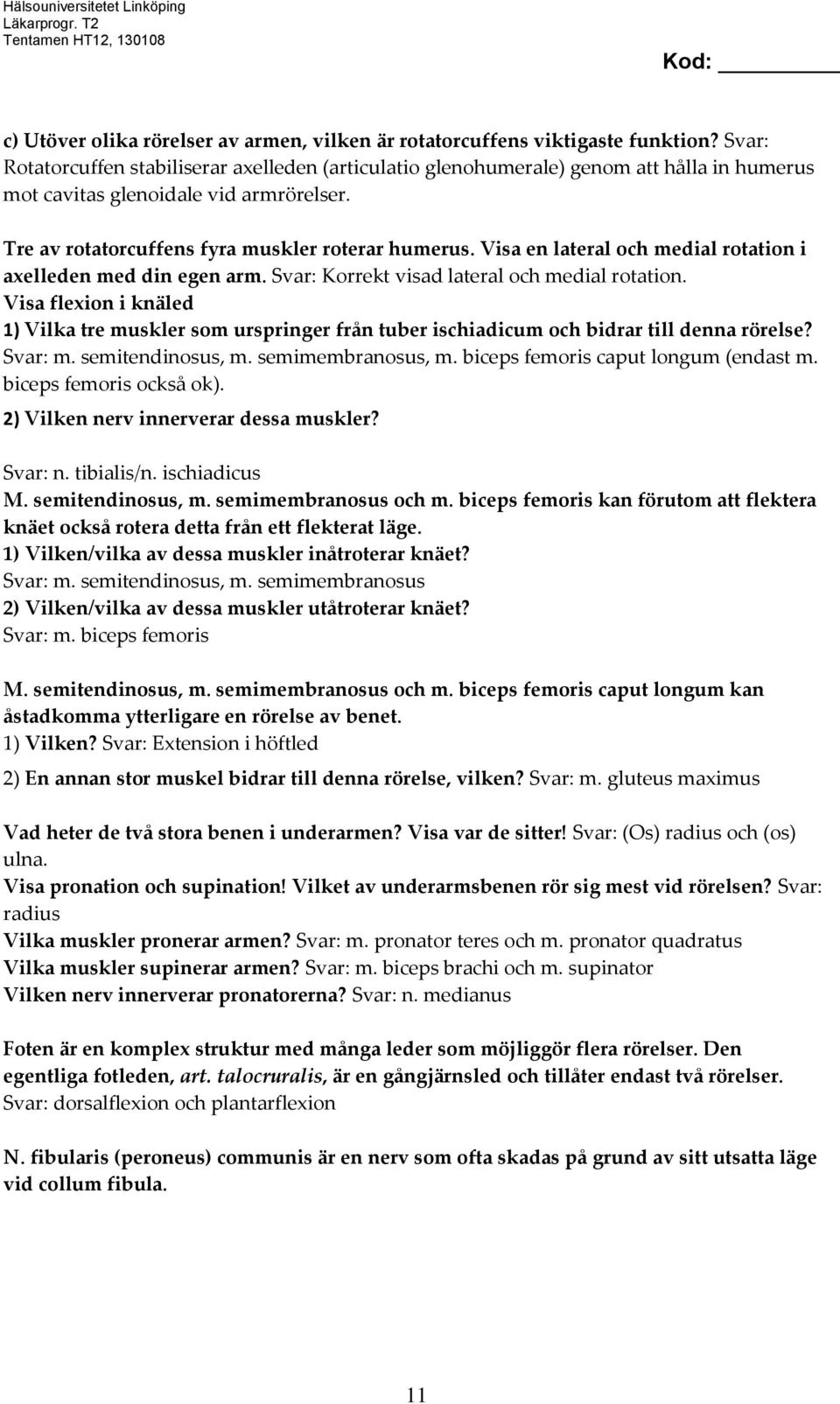 Visa en lateral och medial rotation i axelleden med din egen arm. Svar: Korrekt visad lateral och medial rotation.