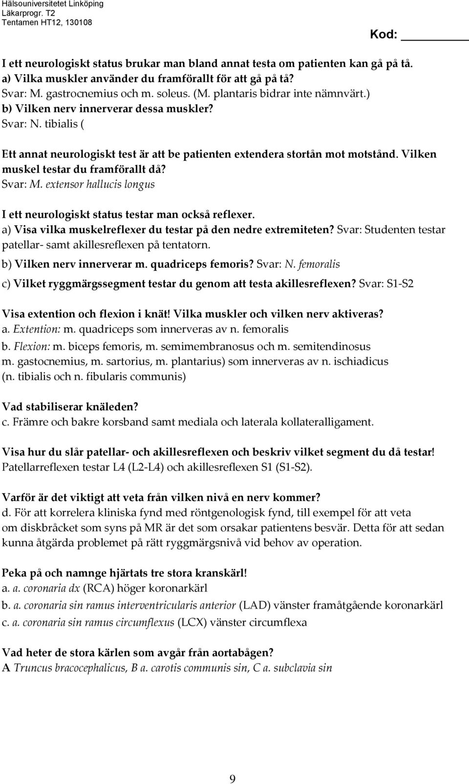 Vilken muskel testar du framförallt då? Svar: M. extensor hallucis longus I ett neurologiskt status testar man också reflexer. a) Visa vilka muskelreflexer du testar på den nedre extremiteten?