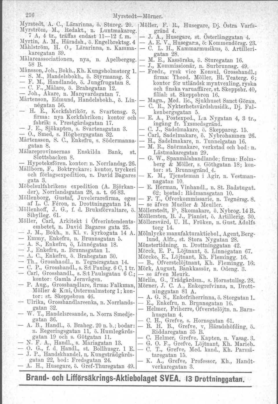 Artillerikaregatan 39. gatan 28. Målareaseociatiouen, nya, n. Apelbergsg. M. E., Kassörska, ö. Sturegatan 16. 58 B. ' J., Kommissionär, n. Surbrunnsg. 49. Månsson, J oh., Bokh., Kh. Kungsholmstorg 1.