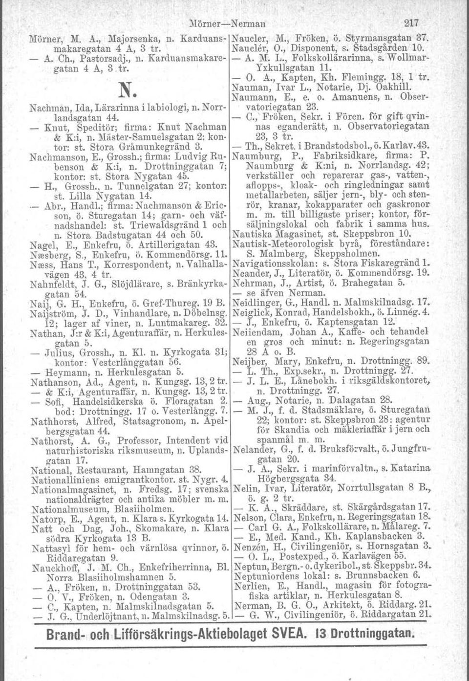 Ida, Lärarinna i labiologi, n. Norr vatoriegatan 23. landsgatan 44. C.,' Fröken, Sekr. i Fören. för giftqvin Knut, Speditör; firma: Knut Nachman nas eganderätt, n. Observatoriegatan & K:i, n.