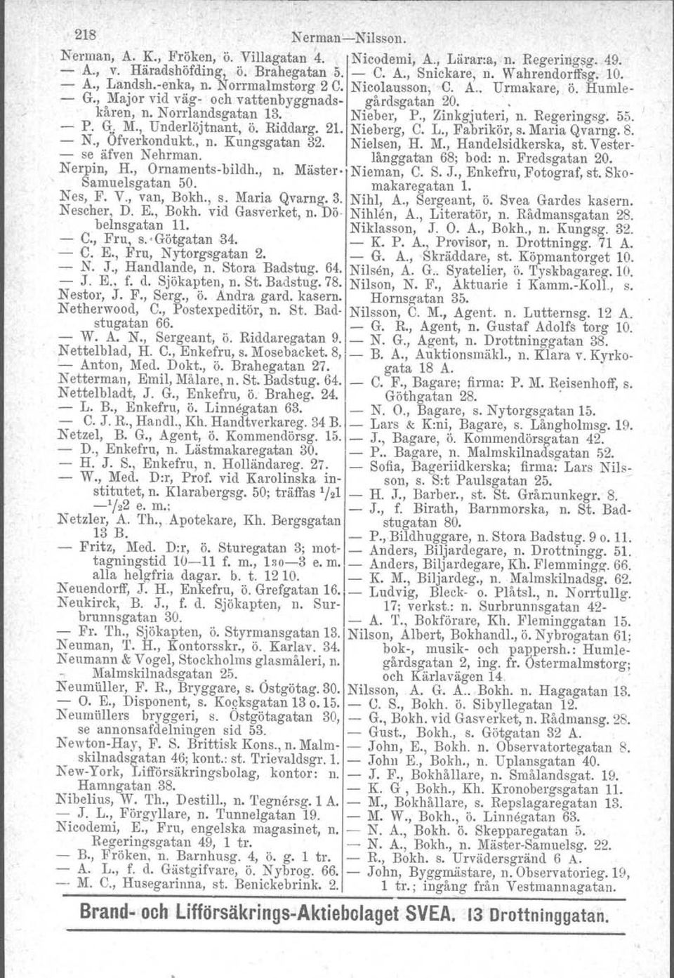 Riddarg. 21. Nieberg, C. L., Fabrikör, s. Maria Qvarng. S. N., Ofverkondukt., n. Kungsgatan 32. Nielsen, H. M., Handelsidkerska, st. Vester se äfven Nehrman. långgatan 68; bod: n. Fredsgatan 20.