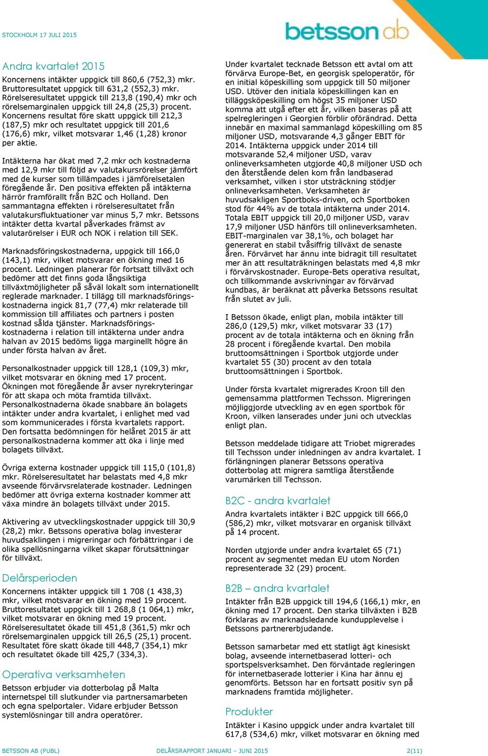 Koncernens resultat före skatt uppgick till 212,3 (187,5) mkr och resultatet uppgick till 201,6 (176,6) mkr, vilket motsvarar 1,46 (1,28) kronor per aktie.