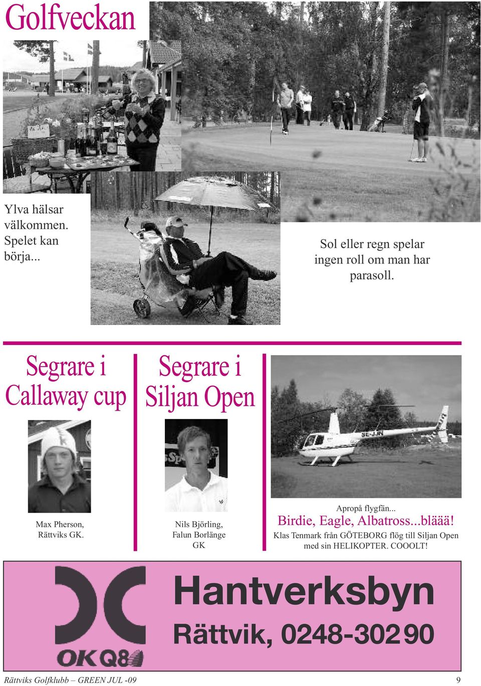 Segrare i Callaway cup Segrare i Siljan Open Max Pherson, Rättviks GK.