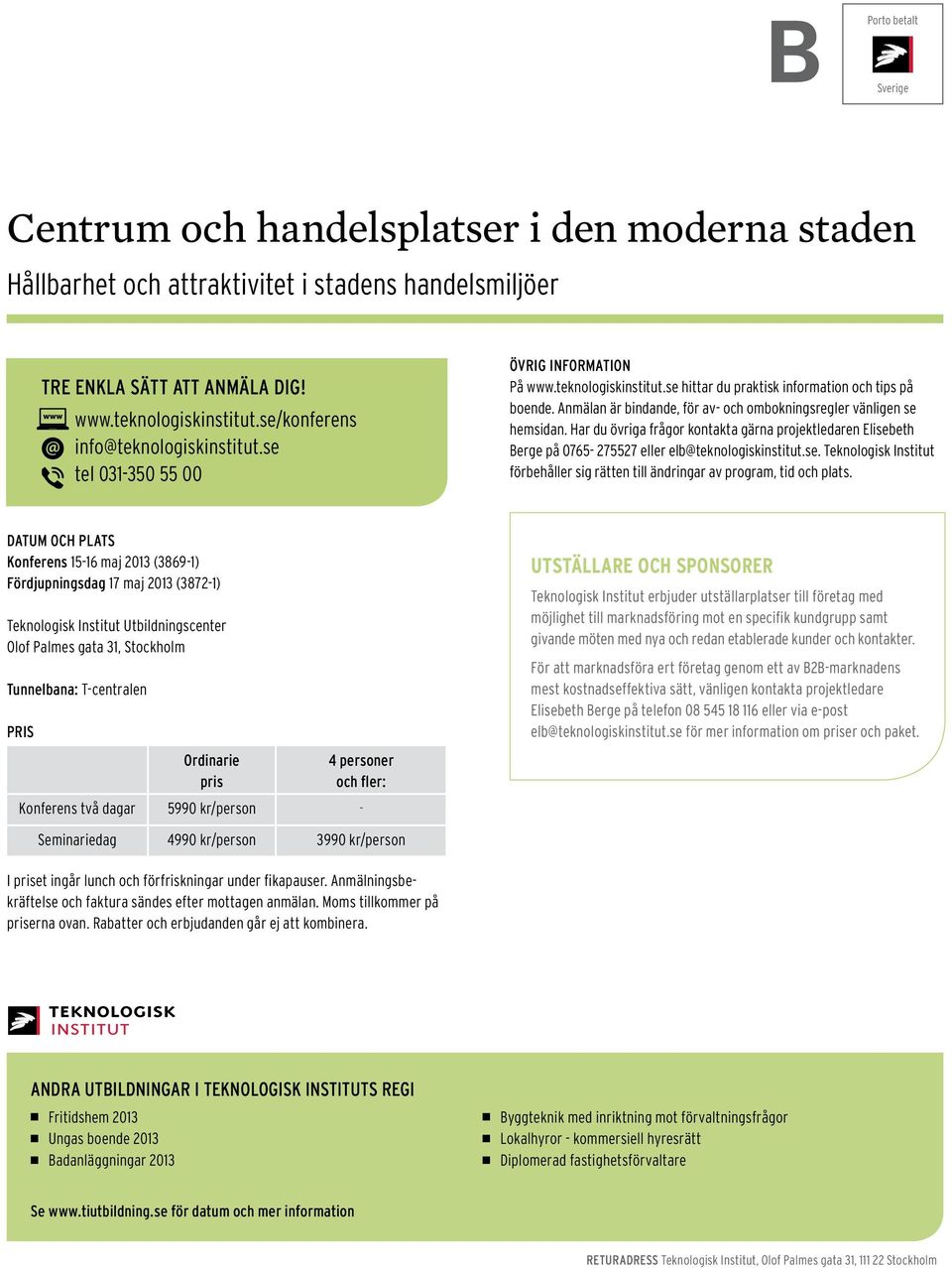 Anmälan är bindande, för av- och ombokningsregler vänligen se hemsidan. Har du övriga frågor kontakta gärna projektledaren Elisebeth Berge på 0765-275527 eller elb@teknologiskinstitut.se. Teknologisk Institut förbehåller sig rätten till ändringar av program, tid och plats.