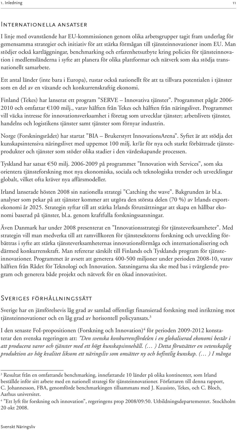 Man stödjer också kartläggningar, benchmarking och erfarenhetsutbyte kring policies för tjänsteinnovation i medlemsländerna i syfte att planera för olika plattformar och nätverk som ska stödja