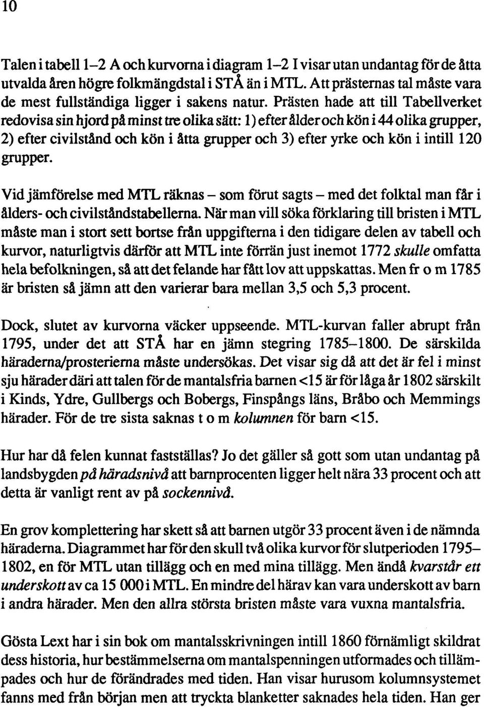 Prästen hade att till Tabellverket redovisa sin hjord på minst tre olika sätt: 1) efter ålder och kön i 44 olika grupper, 2) efter civilstånd och kön i åtta grupper och 3) efter yrke och kön i intill