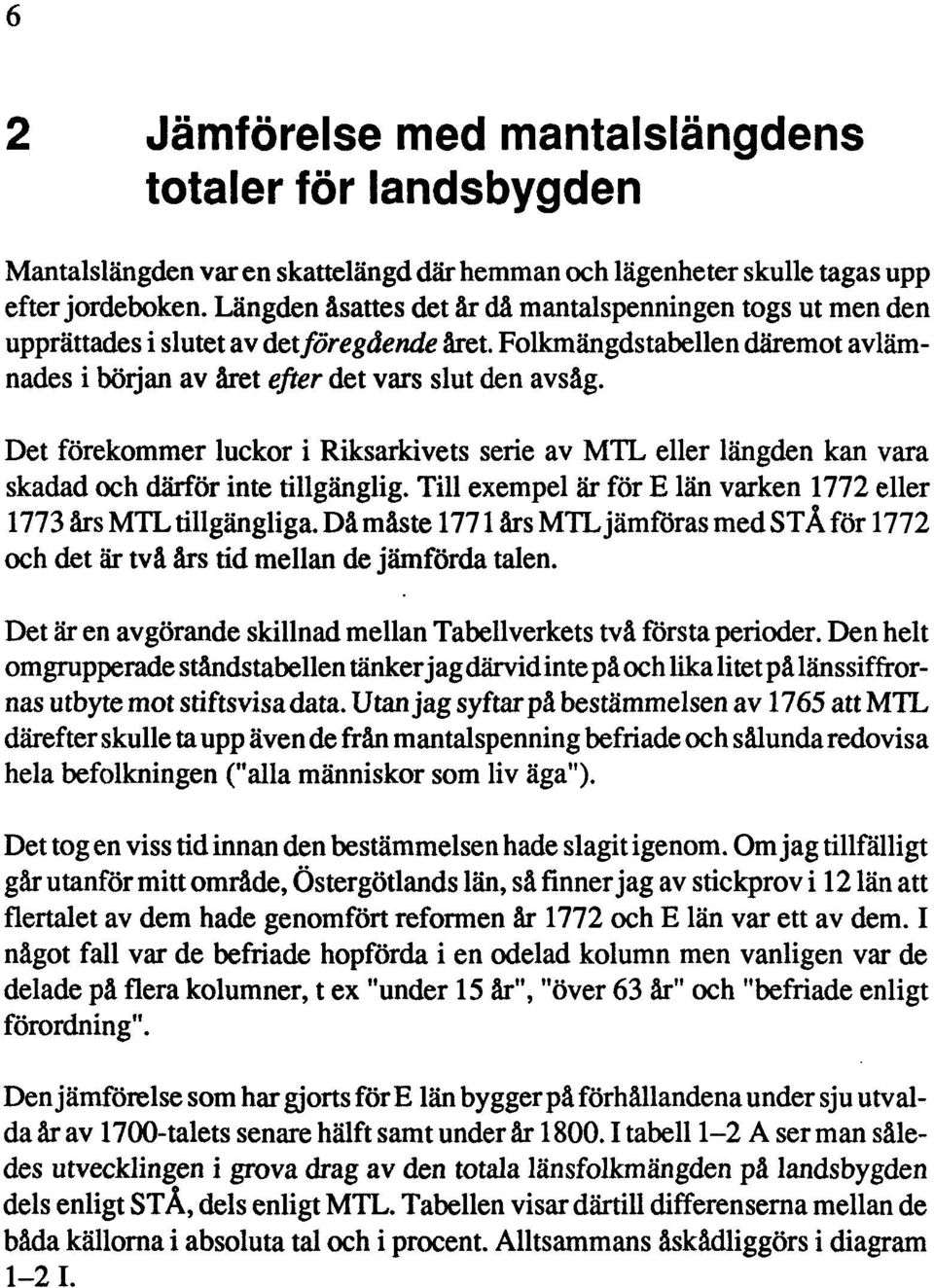 Det förekommer lucko r i Riksarkivets serie av MTL eller längden kan vara skadad och därför inte tillgänglig. Till exempel är för E län varken 1772 eller 1773 års MTL tillgängliga.