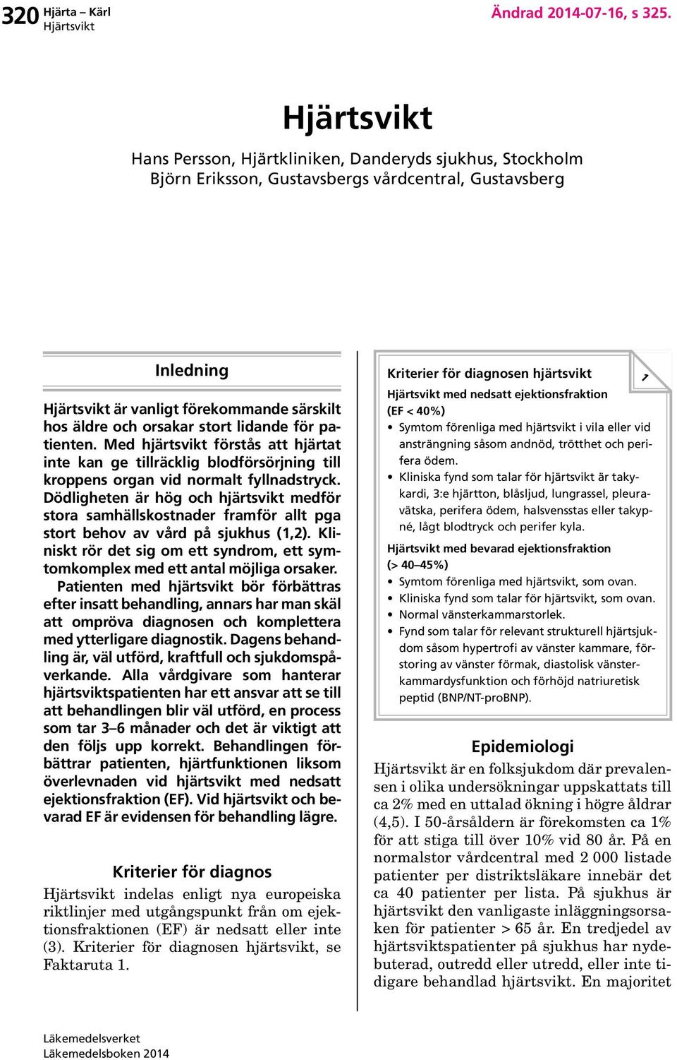 patienten. Med hjärtsvikt förstås att hjärtat inte kan ge tillräcklig blodförsörjning till kroppens organ vid normalt fyllnadstryck.