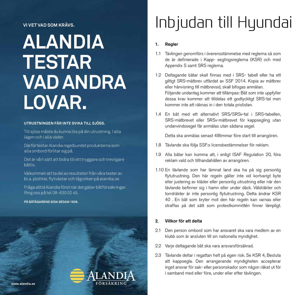 Välkommen att ta del av resultaten från våra tester av bl.a. plottrar, flytvästar och tågvirken på alandia.se Fråga alltid Alandia först när det gäller båtförsäkringar. Ring oss på tel 08-630 02 45.