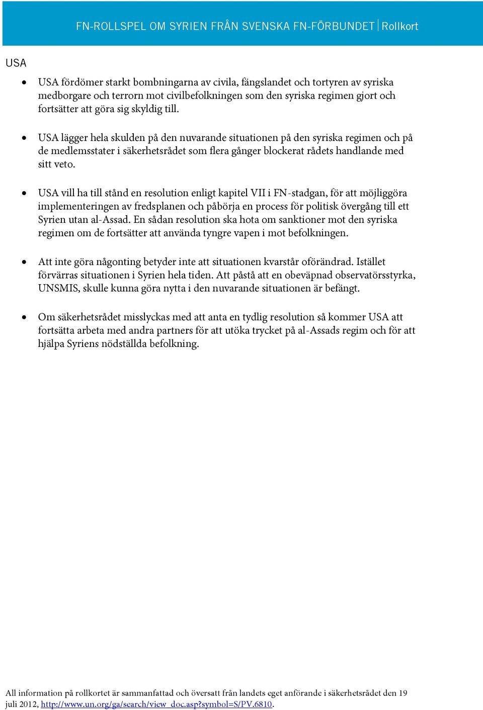 USA lägger hela skulden på den nuvarande situationen på den syriska regimen och på de medlemsstater i säkerhetsrådet som flera gånger blockerat rådets handlande med sitt veto.