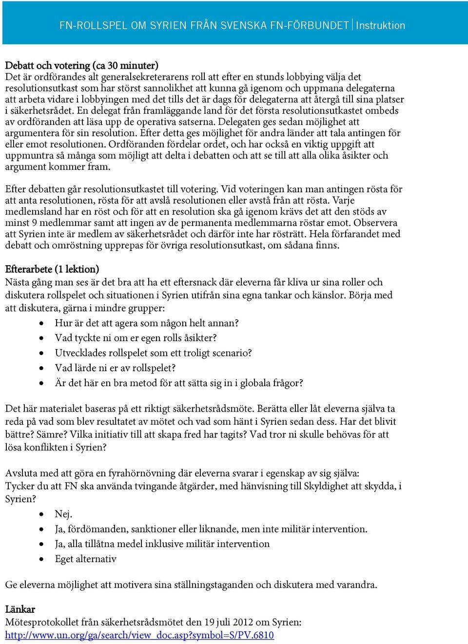 säkerhetsrådet. En delegat från framläggande land för det första resolutionsutkastet ombeds av ordföranden att läsa upp de operativa satserna.