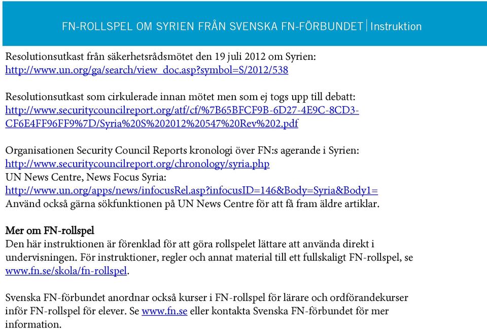 org/atf/cf/%7b65bfcf9b-6d27-4e9c-8cd3- CF6E4FF96FF9%7D/Syria%20S%202012%20547%20Rev%202.pdf Organisationen Security Council Reports kronologi över FN:s agerande i Syrien: http://www.