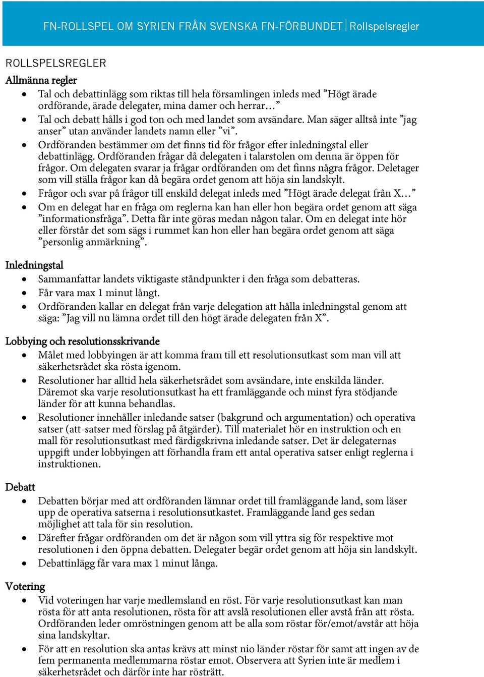 Ordföranden bestämmer om det finns tid för frågor efter inledningstal eller debattinlägg. Ordföranden frågar då delegaten i talarstolen om denna är öppen för frågor.