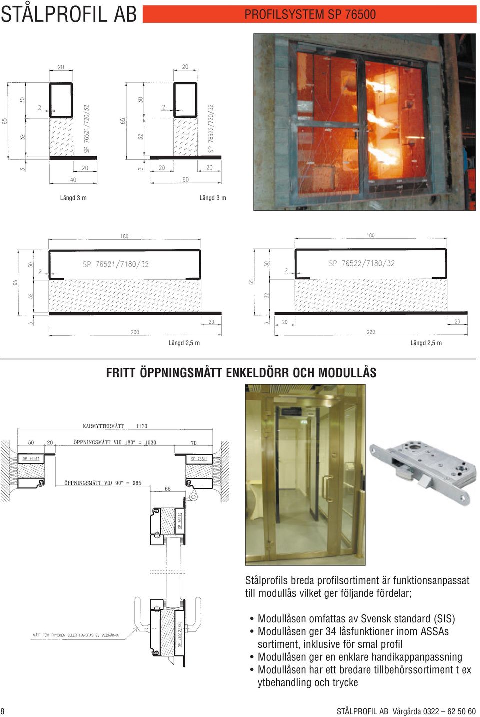 Svensk standard (SIS) Modullåsen ger 34 låsfunktioner inom ASSAs sortiment, inklusive för smal profil Modullåsen ger en