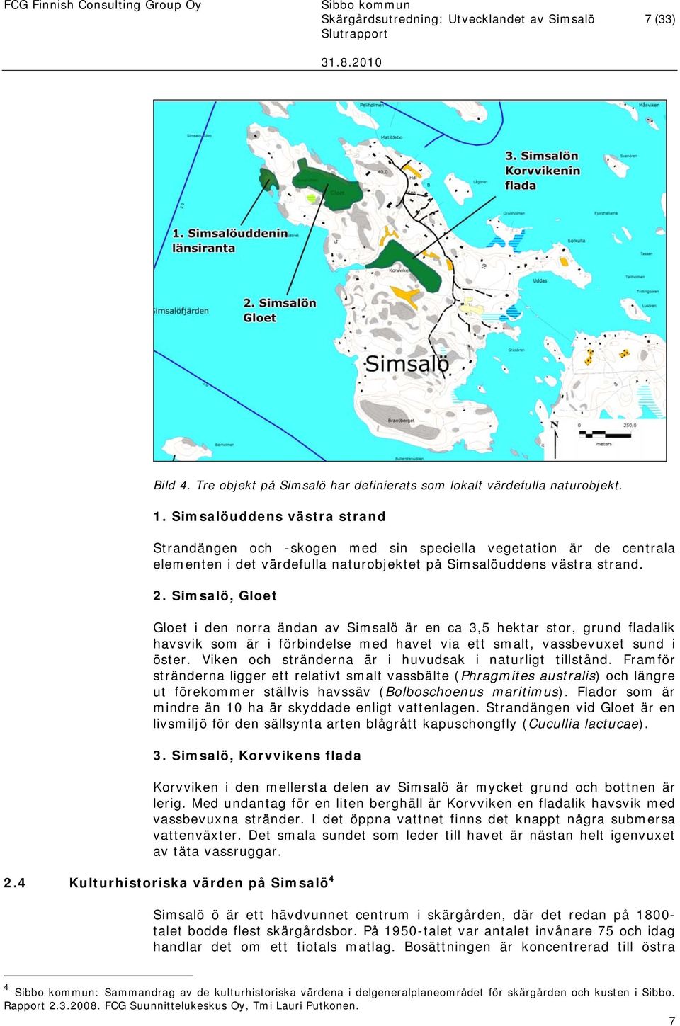 Simsalö, Gloet Gloet i den norra ändan av Simsalö är en ca 3,5 hektar stor, grund fladalik havsvik som är i förbindelse med havet via ett smalt, vassbevuxet sund i öster.