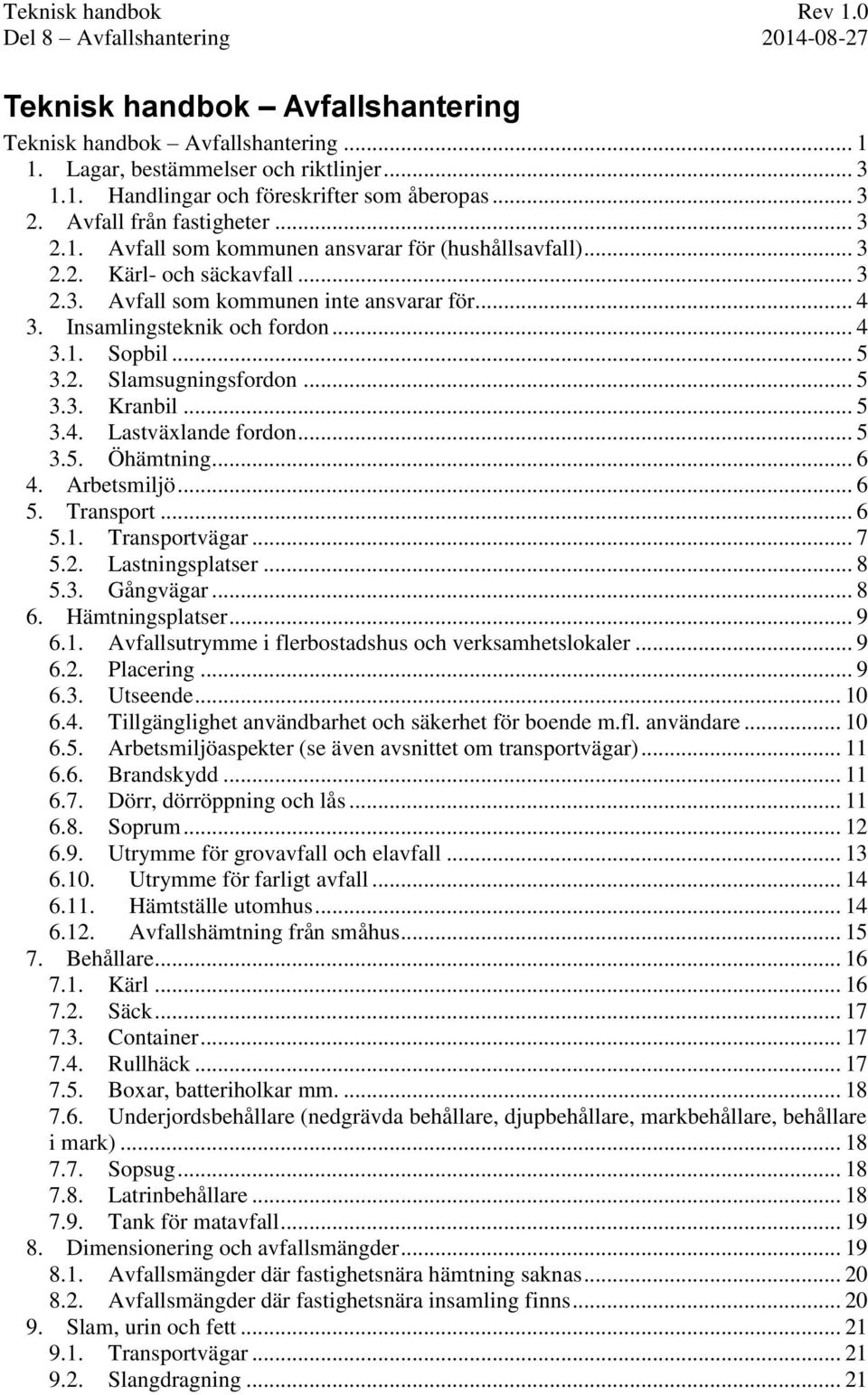 .. 5 3.5. Öhämtning... 6 4. Arbetsmiljö... 6 5. Transport... 6 5.1. Transportvägar... 7 5.2. Lastningsplatser... 8 5.3. Gångvägar... 8 6. Hämtningsplatser... 9 6.1. Avfallsutrymme i flerbostadshus och verksamhetslokaler.