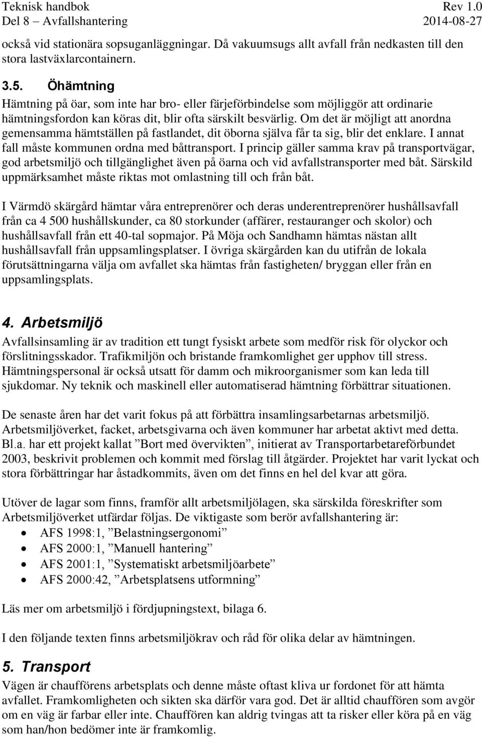 Om det är möjligt att anordna gemensamma hämtställen på fastlandet, dit öborna själva får ta sig, blir det enklare. I annat fall måste kommunen ordna med båttransport.