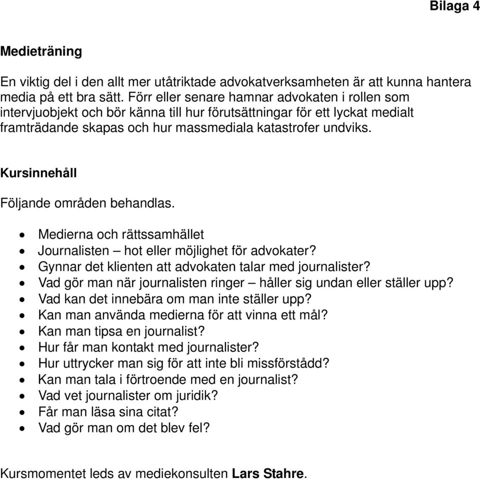 Kursinnehåll Följande områden behandlas. Medierna och rättssamhället Journalisten hot eller möjlighet för advokater? Gynnar det klienten att advokaten talar med journalister?